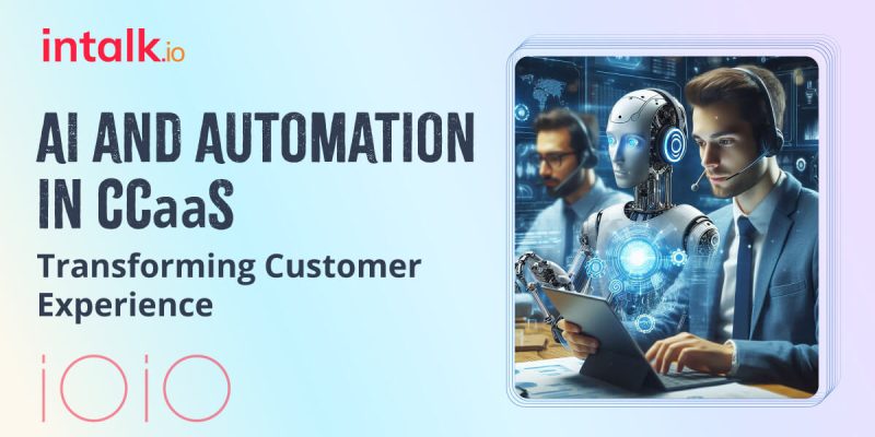 AI and Automation in CCaaS Transforming Customer Experience